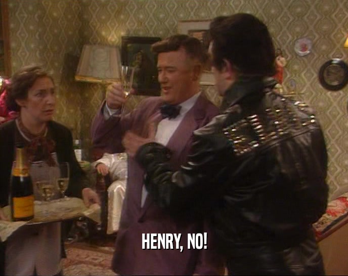 HENRY, NO!  