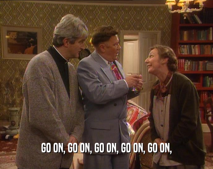 GO ON, GO ON, GO ON, GO ON, GO ON,  