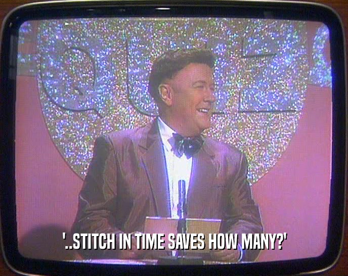 '..STITCH IN TIME SAVES HOW MANY?'  