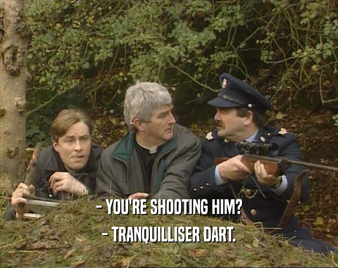 - YOU'RE SHOOTING HIM?
 - TRANQUILLISER DART.
 