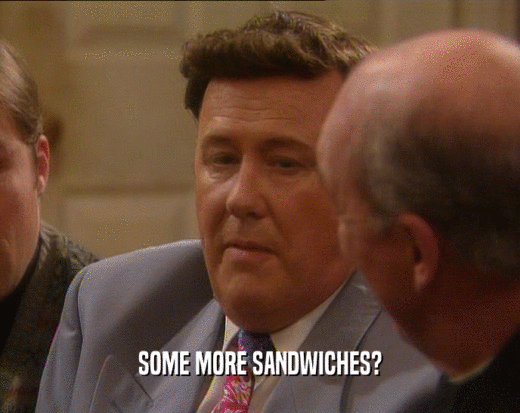 SOME MORE SANDWICHES?  