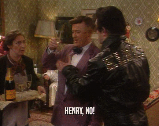 HENRY, NO!
  