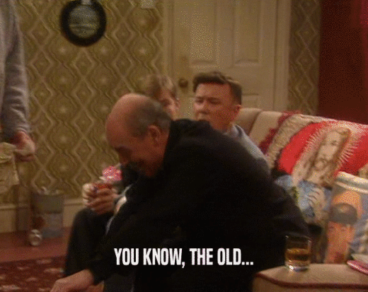 YOU KNOW, THE OLD...  