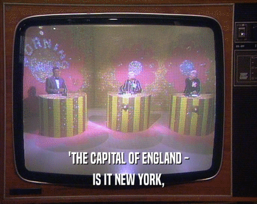 'THE CAPITAL OF ENGLAND -
 IS IT NEW YORK,
 