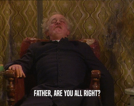FATHER, ARE YOU ALL RIGHT?  