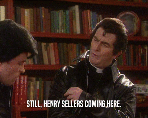 STILL, HENRY SELLERS COMING HERE.  