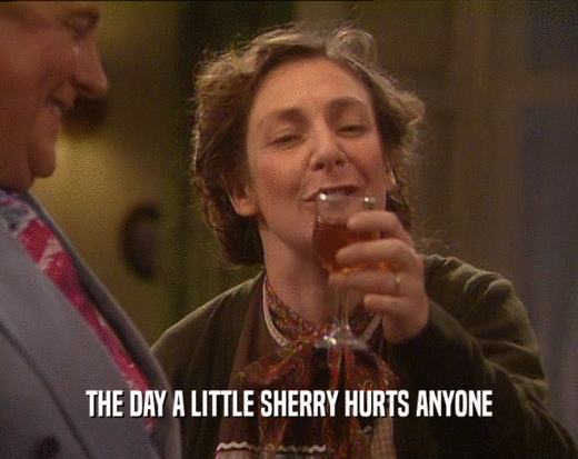 THE DAY A LITTLE SHERRY HURTS ANYONE
  