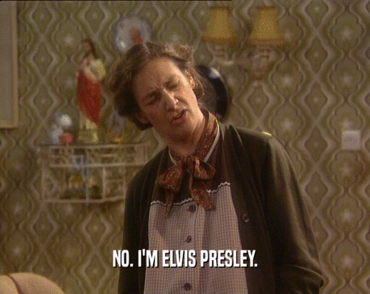 NO. I'M ELVIS PRESLEY.  