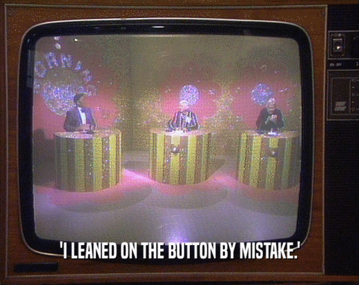 'I LEANED ON THE BUTTON BY MISTAKE.'
  