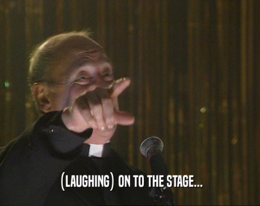 (LAUGHING) ON TO THE STAGE...
  