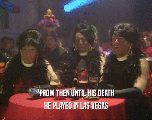 'FROM THEN UNTIL HIS DEATH
 HE PLAYED IN LAS VEGAS
 