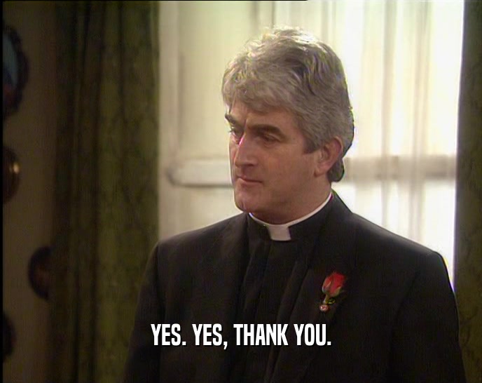 YES. YES, THANK YOU.  