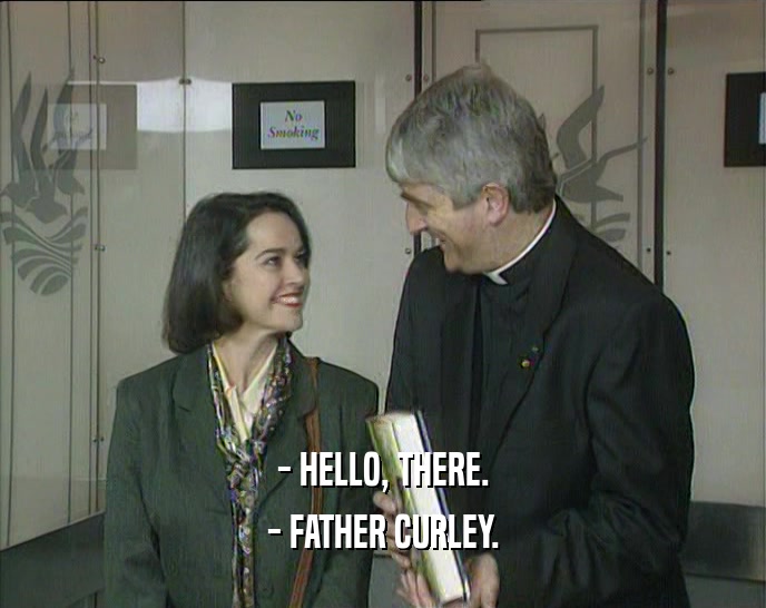 - HELLO, THERE.
 - FATHER CURLEY.
 