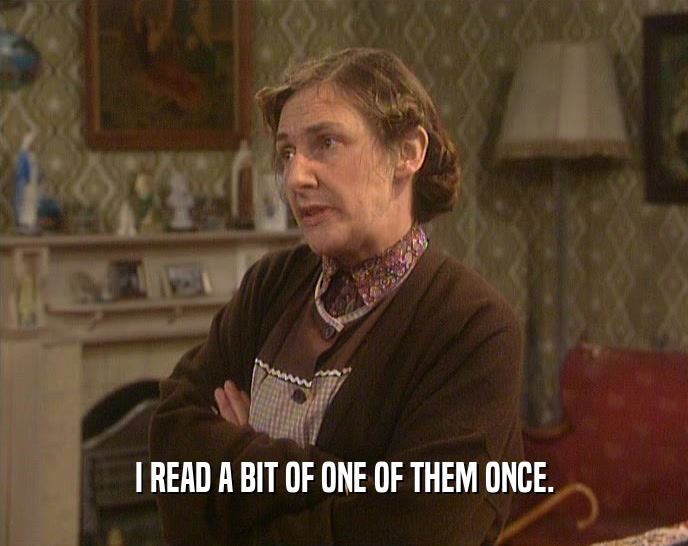 I READ A BIT OF ONE OF THEM ONCE.  