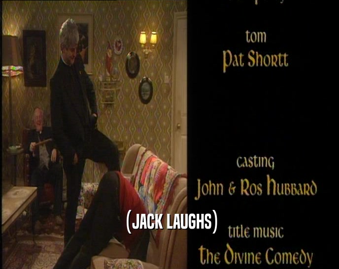 (JACK LAUGHS)  
