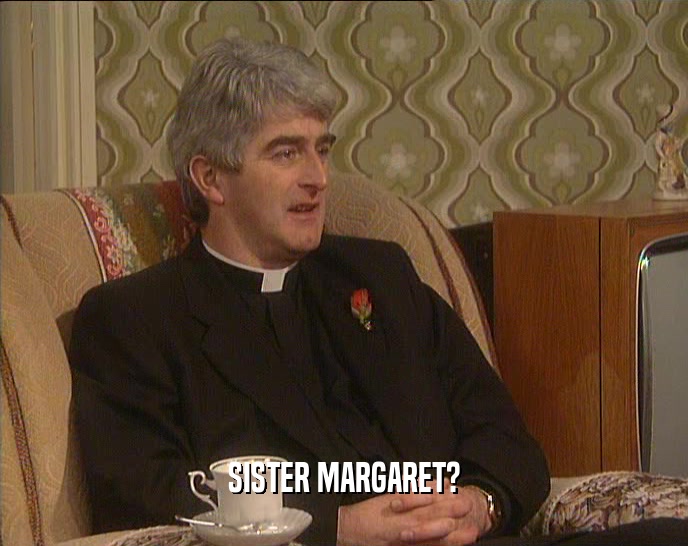 SISTER MARGARET?  