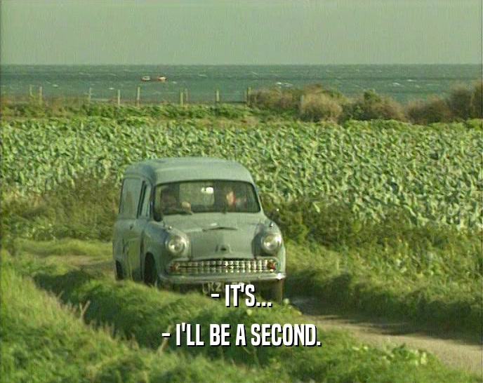 - IT'S... - I'LL BE A SECOND. 