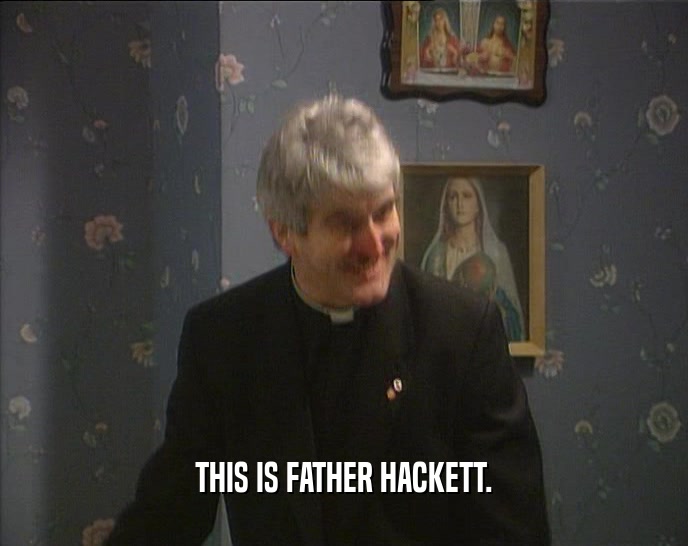 THIS IS FATHER HACKETT.
  