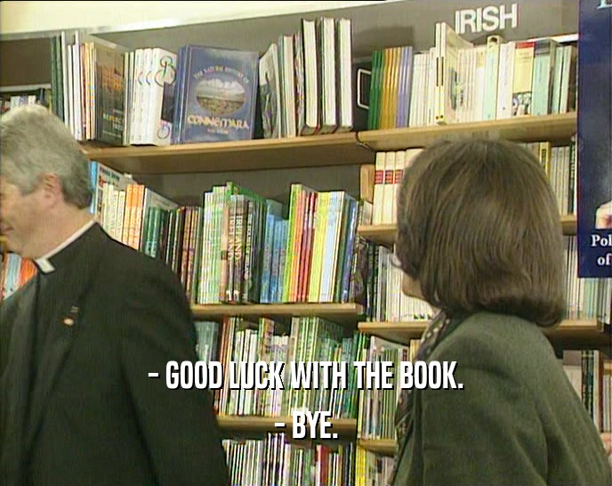 - GOOD LUCK WITH THE BOOK.
 - BYE.
 