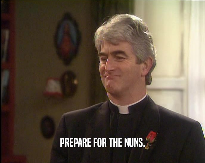 PREPARE FOR THE NUNS.  