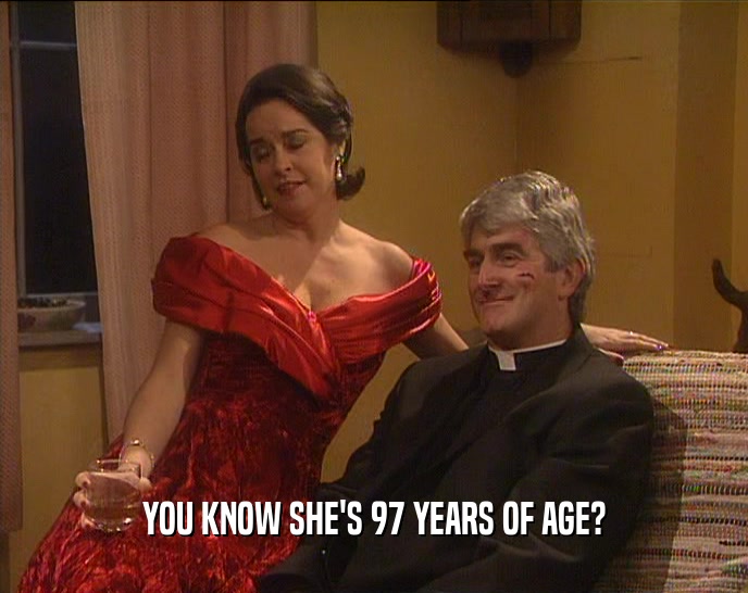 YOU KNOW SHE'S 97 YEARS OF AGE?  