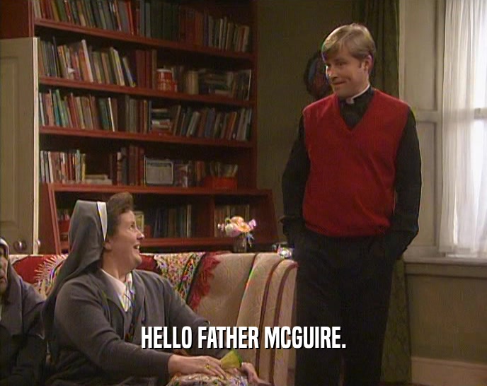 HELLO FATHER MCGUIRE.  