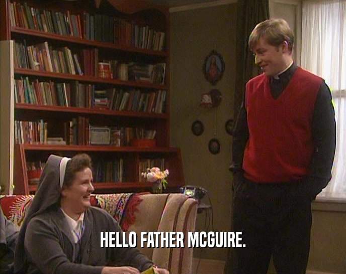 HELLO FATHER MCGUIRE.  