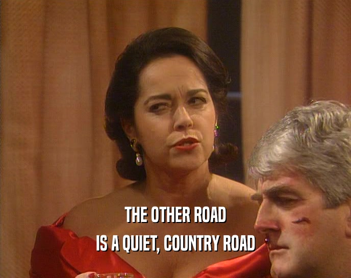 THE OTHER ROAD IS A QUIET, COUNTRY ROAD 