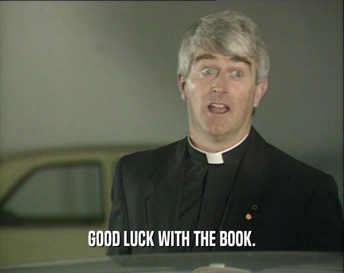 GOOD LUCK WITH THE BOOK.  