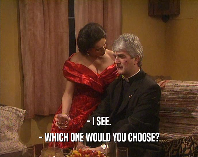 - I SEE. - WHICH ONE WOULD YOU CHOOSE? 