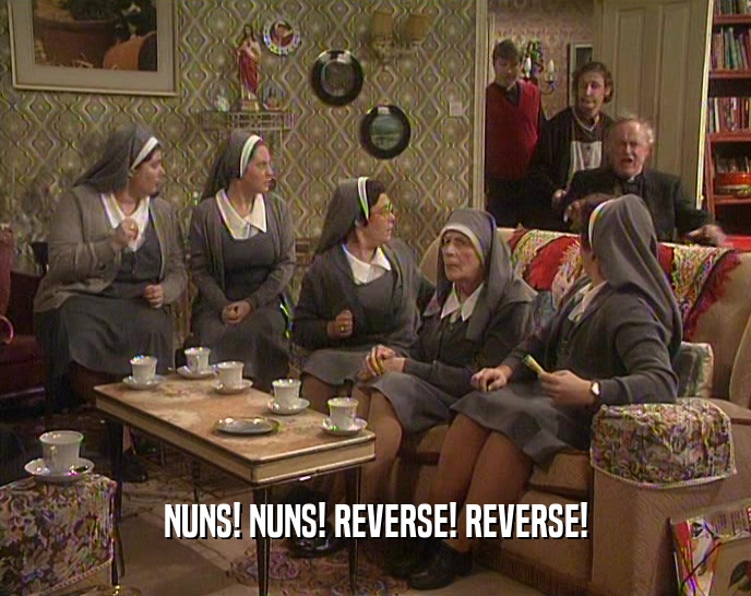 NUNS! NUNS! REVERSE! REVERSE!  
