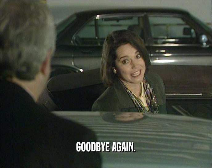 GOODBYE AGAIN.  