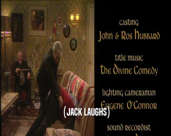 (JACK LAUGHS)  