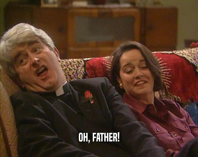 OH, FATHER!  