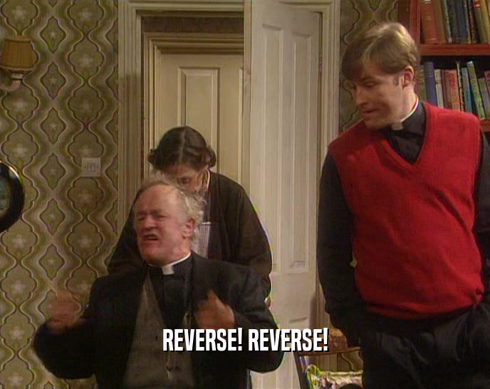 REVERSE! REVERSE!  