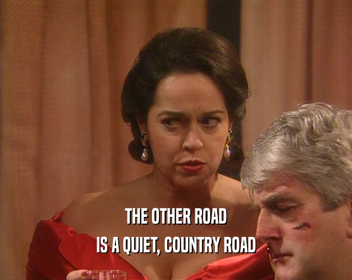 THE OTHER ROAD IS A QUIET, COUNTRY ROAD 