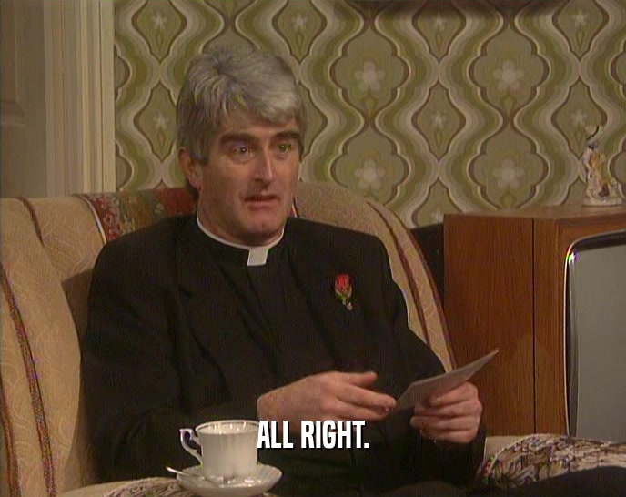 ALL RIGHT.  