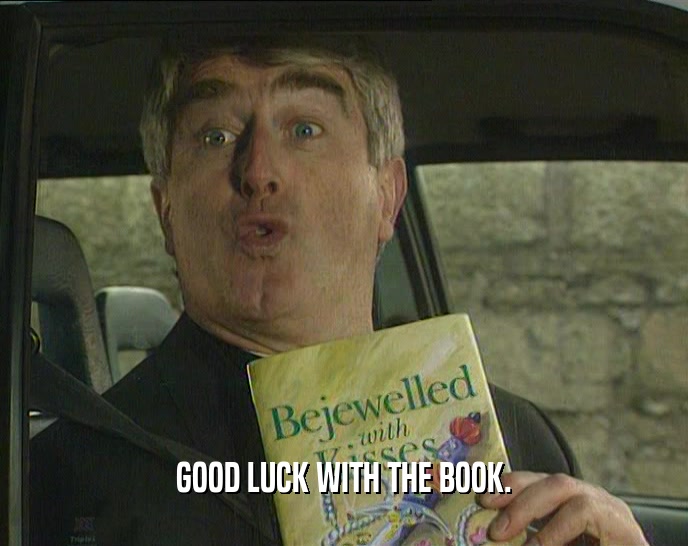 GOOD LUCK WITH THE BOOK.  