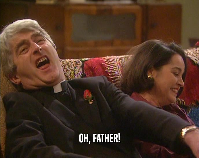 OH, FATHER!
  