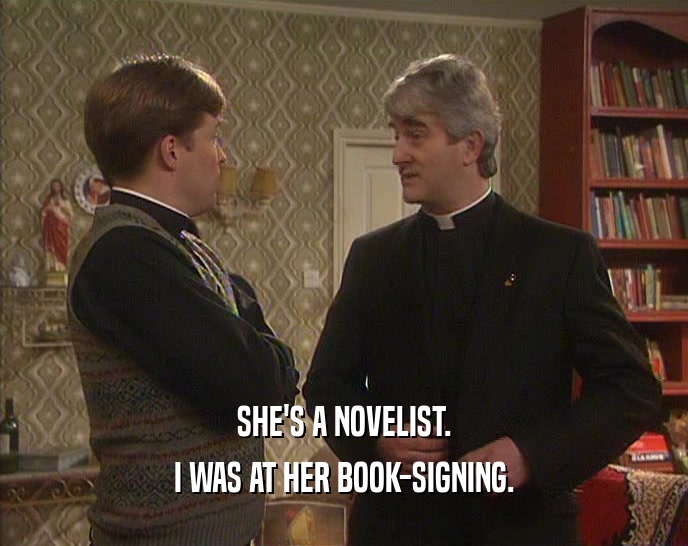 SHE'S A NOVELIST. I WAS AT HER BOOK-SIGNING. 