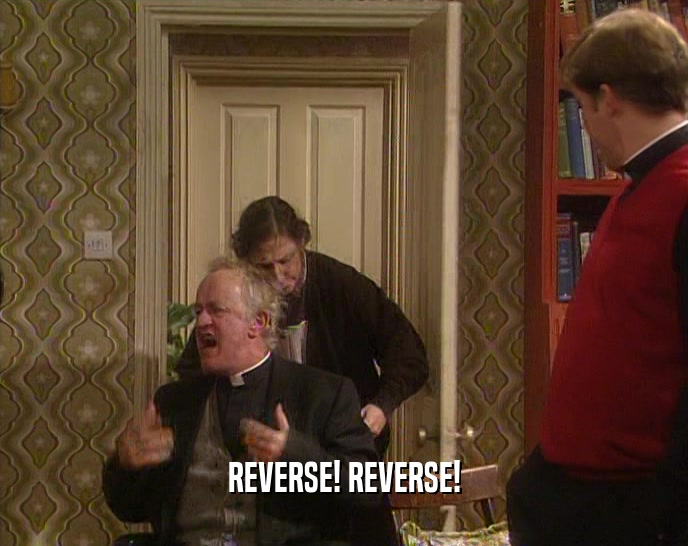 REVERSE! REVERSE!  