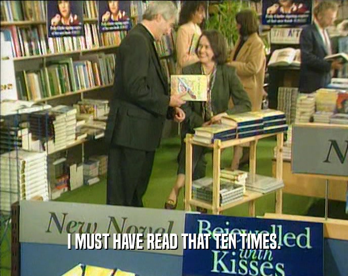 I MUST HAVE READ THAT TEN TIMES.  