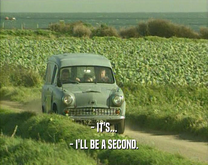 - IT'S... - I'LL BE A SECOND. 