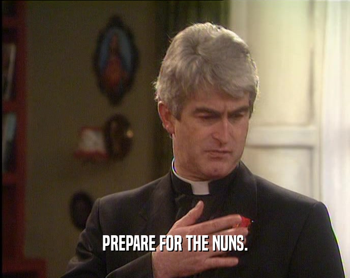 PREPARE FOR THE NUNS.  