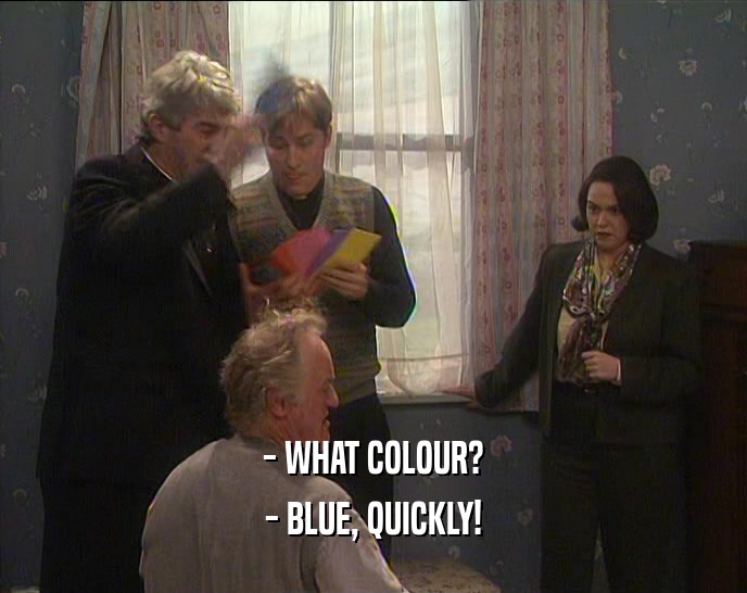 - WHAT COLOUR? - BLUE, QUICKLY! 