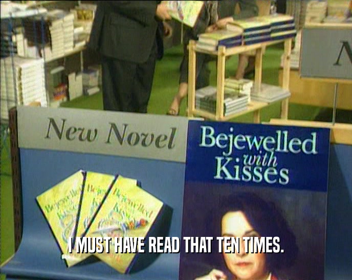 I MUST HAVE READ THAT TEN TIMES.  