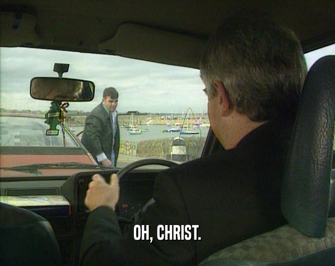 OH, CHRIST.  