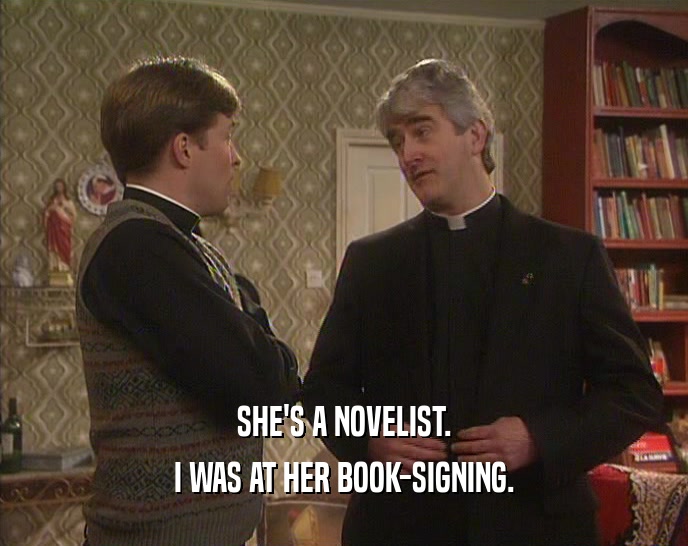 SHE'S A NOVELIST.
 I WAS AT HER BOOK-SIGNING.
 