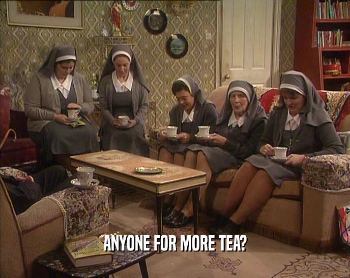 ANYONE FOR MORE TEA?  