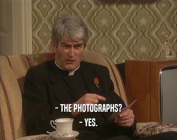 - THE PHOTOGRAPHS?
 - YES.
 